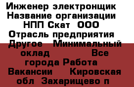 Инженер-электронщик › Название организации ­ НПП Скат, ООО › Отрасль предприятия ­ Другое › Минимальный оклад ­ 25 000 - Все города Работа » Вакансии   . Кировская обл.,Захарищево п.